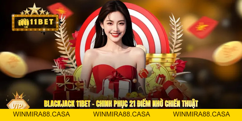 Blackjack 11BET - Chinh Phục 21 Điểm Nhờ Chiến Thuật