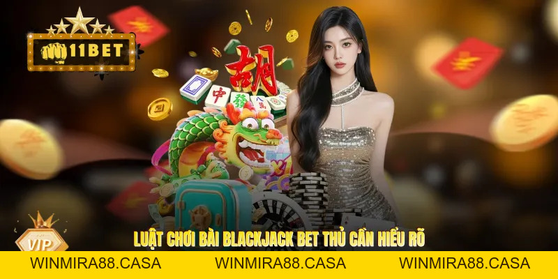 Blackjack 11BET - Chinh Phục 21 Điểm Nhờ Chiến Thuật
